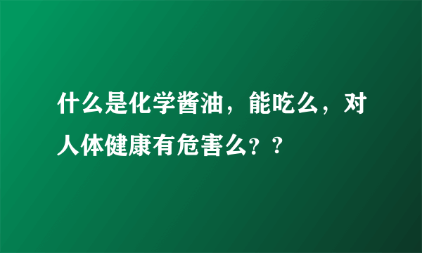 什么是化学酱油，能吃么，对人体健康有危害么？?