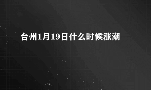 台州1月19日什么时候涨潮