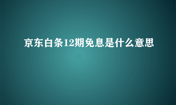 京东白条12期免息是什么意思