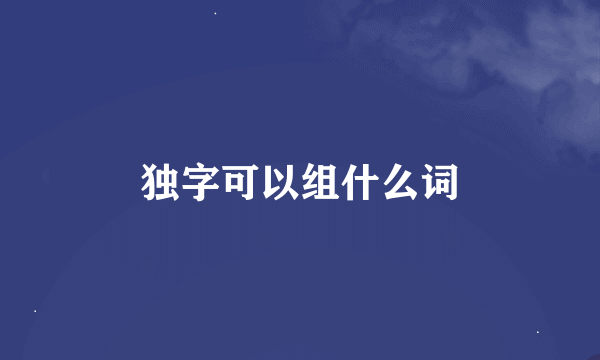 独字可以组什么词