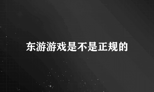 东游游戏是不是正规的