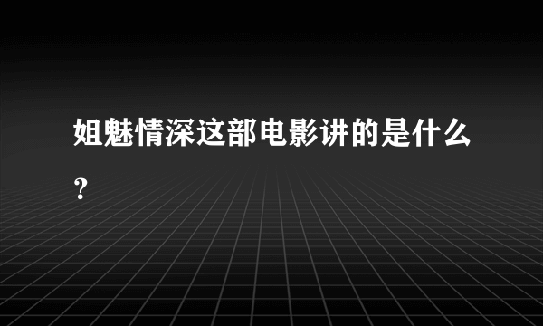 姐魅情深这部电影讲的是什么？