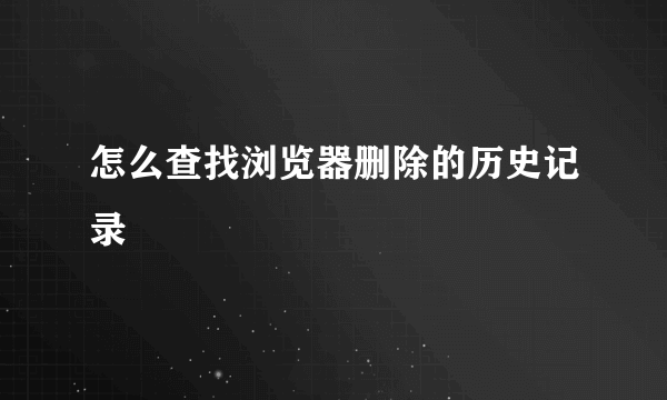 怎么查找浏览器删除的历史记录