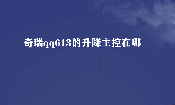 奇瑞qq613的升降主控在哪