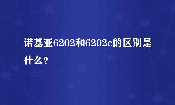 诺基亚6202和6202c的区别是什么？