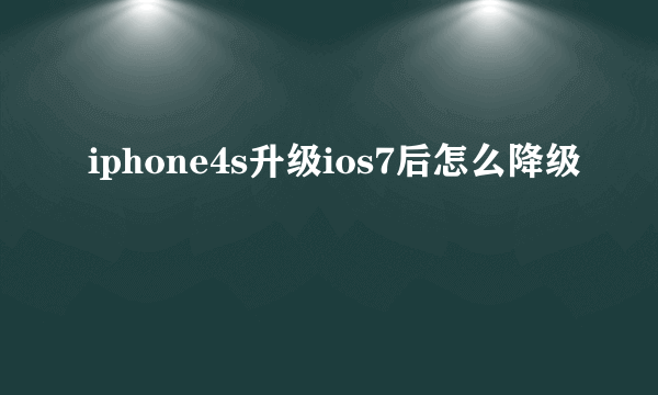 iphone4s升级ios7后怎么降级