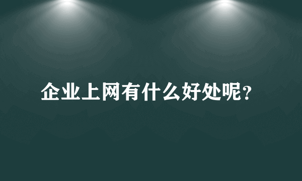 企业上网有什么好处呢？