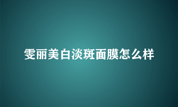 雯丽美白淡斑面膜怎么样