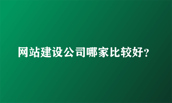 网站建设公司哪家比较好？