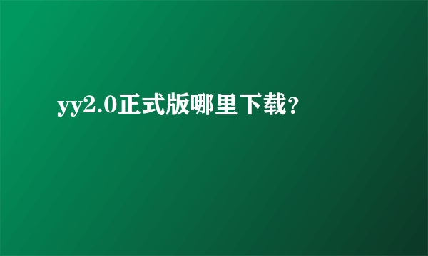 yy2.0正式版哪里下载？