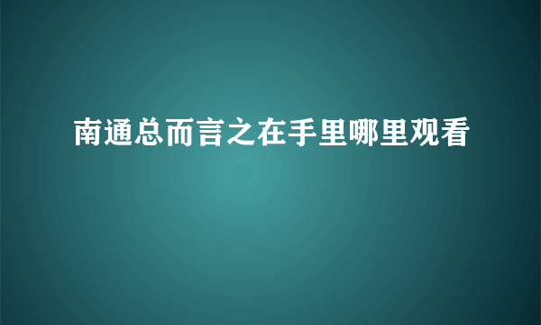 南通总而言之在手里哪里观看