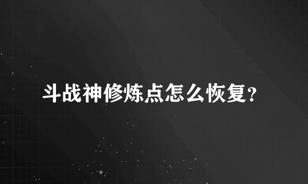 斗战神修炼点怎么恢复？