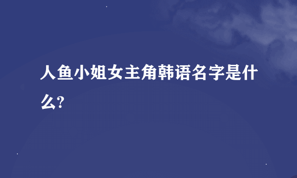 人鱼小姐女主角韩语名字是什么?