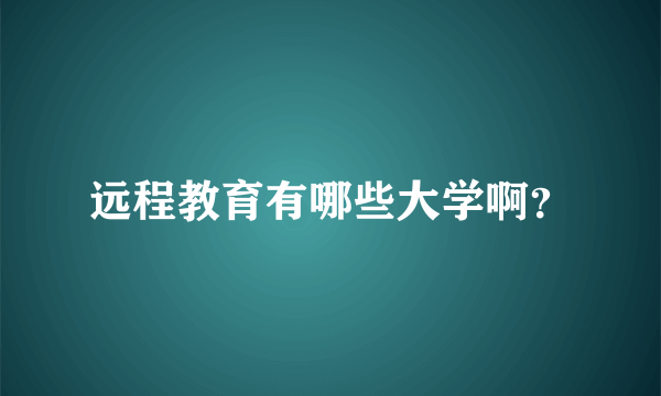 远程教育有哪些大学啊？