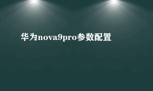 华为nova9pro参数配置