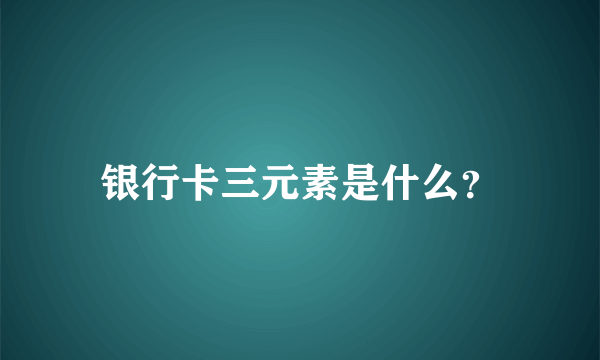 银行卡三元素是什么？