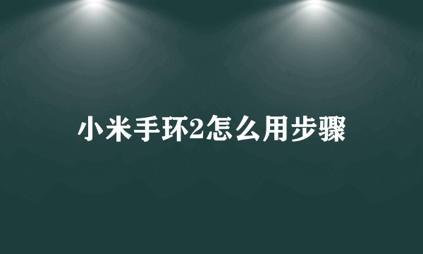 小米手环2怎么用步骤