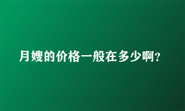 月嫂的价格一般在多少啊？