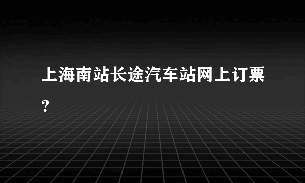 上海南站长途汽车站网上订票？