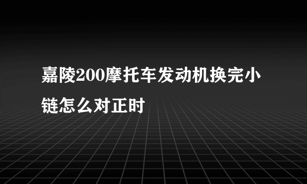 嘉陵200摩托车发动机换完小链怎么对正时