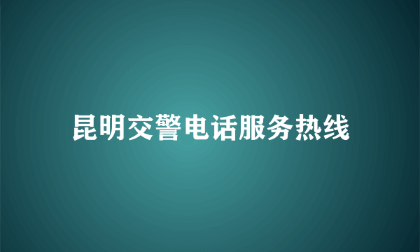 昆明交警电话服务热线