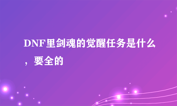 DNF里剑魂的觉醒任务是什么，要全的