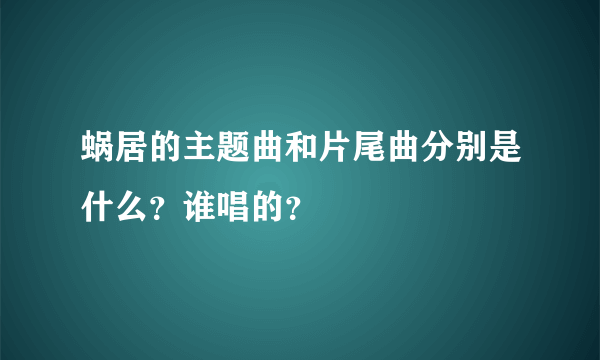 蜗居的主题曲和片尾曲分别是什么？谁唱的？