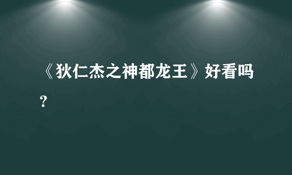 《狄仁杰之神都龙王》好看吗？