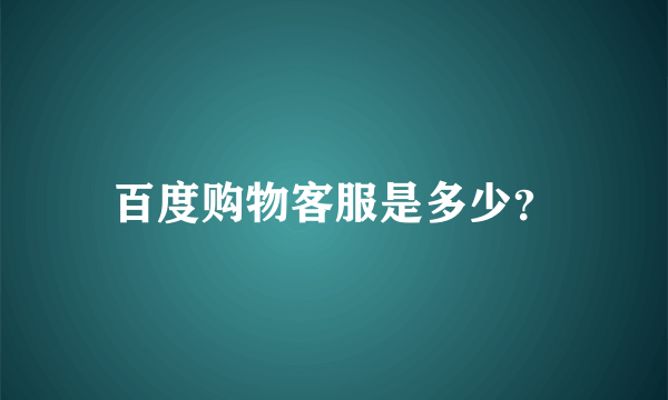 百度购物客服是多少？