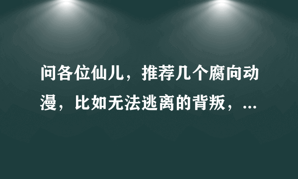 问各位仙儿，推荐几个腐向动漫，比如无法逃离的背叛，蒲樱鬼类似的。。。