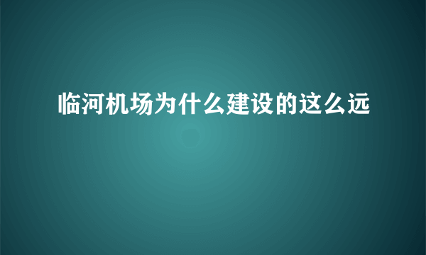 临河机场为什么建设的这么远