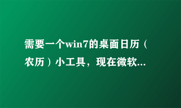 需要一个win7的桌面日历（农历）小工具，现在微软官网不提供了，请大家帮帮忙发一个吧。感激不尽！