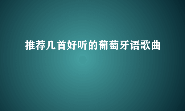 推荐几首好听的葡萄牙语歌曲