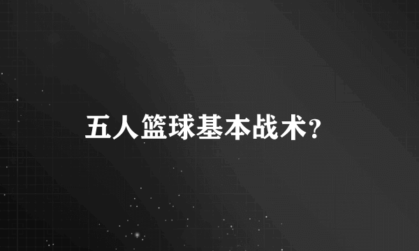 五人篮球基本战术？