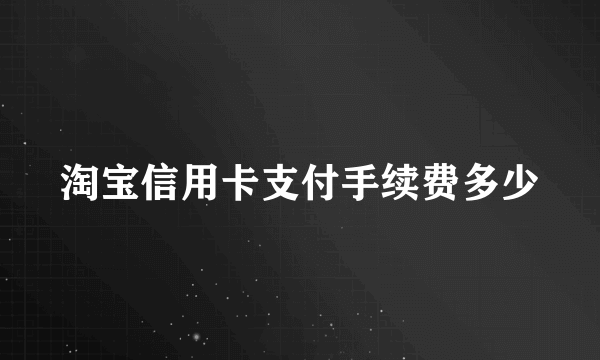 淘宝信用卡支付手续费多少