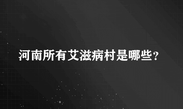 河南所有艾滋病村是哪些？