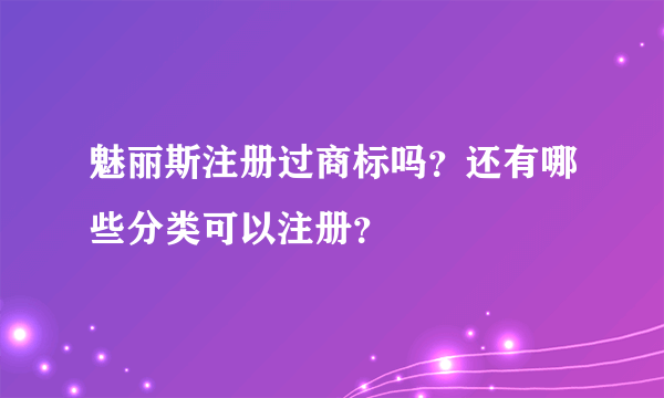 魅丽斯注册过商标吗？还有哪些分类可以注册？