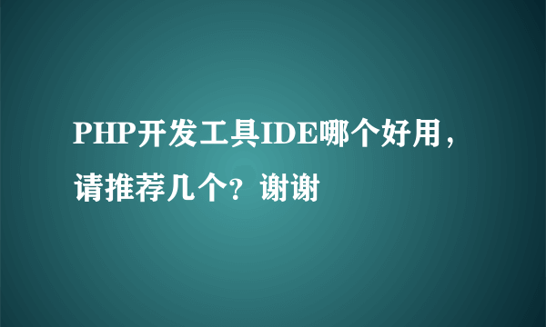 PHP开发工具IDE哪个好用，请推荐几个？谢谢