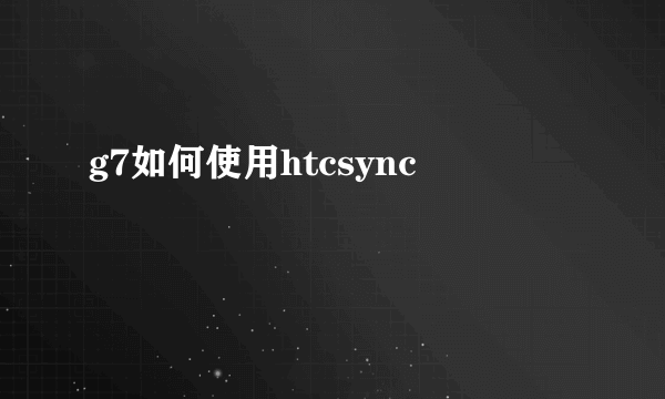 g7如何使用htcsync