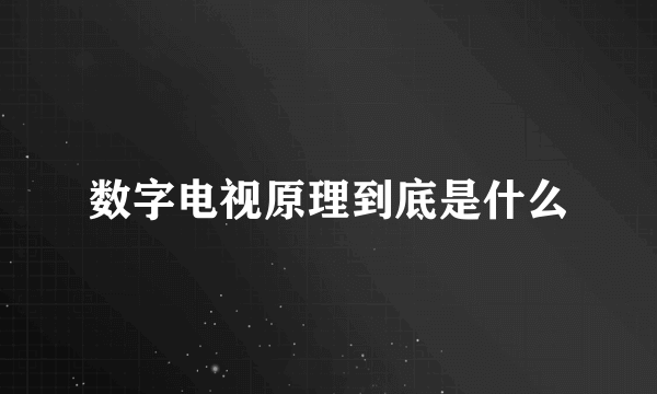 数字电视原理到底是什么