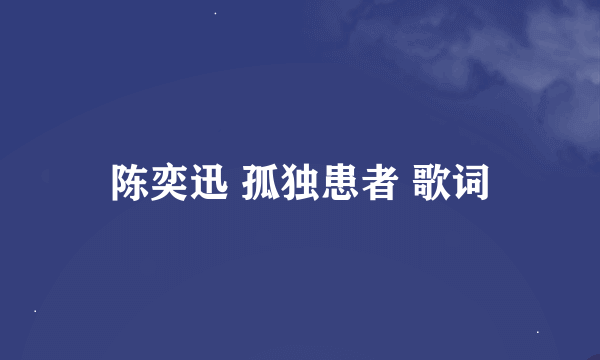 陈奕迅 孤独患者 歌词