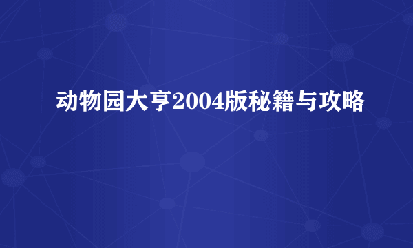 动物园大亨2004版秘籍与攻略