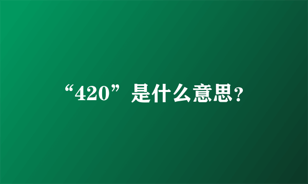 “420”是什么意思？