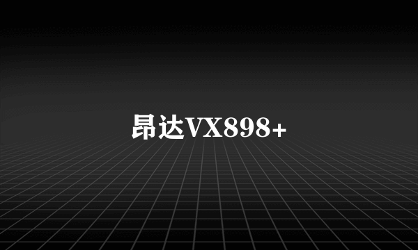 昂达VX898+