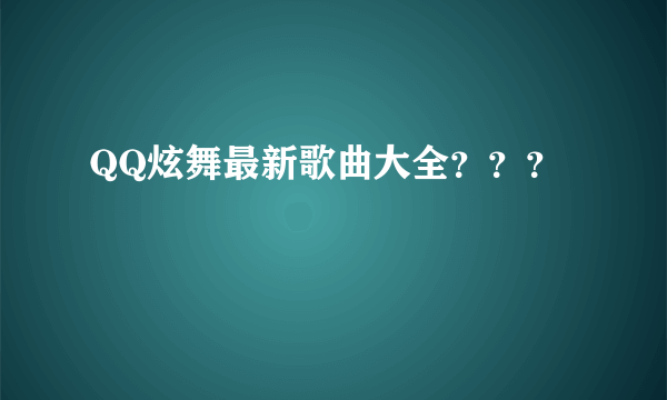 QQ炫舞最新歌曲大全？？？