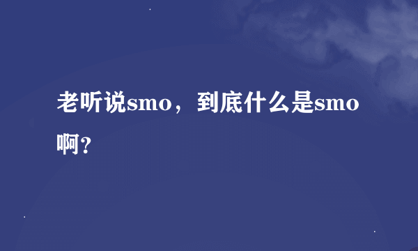 老听说smo，到底什么是smo啊？