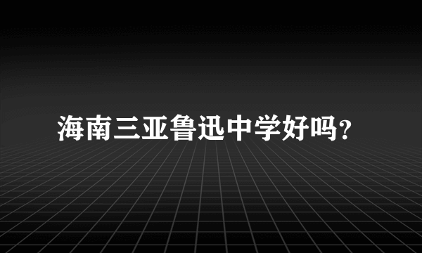 海南三亚鲁迅中学好吗？