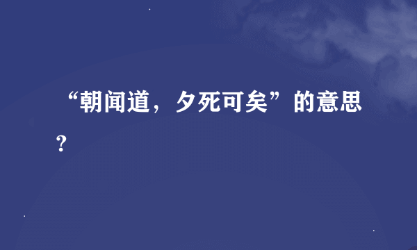 “朝闻道，夕死可矣”的意思?