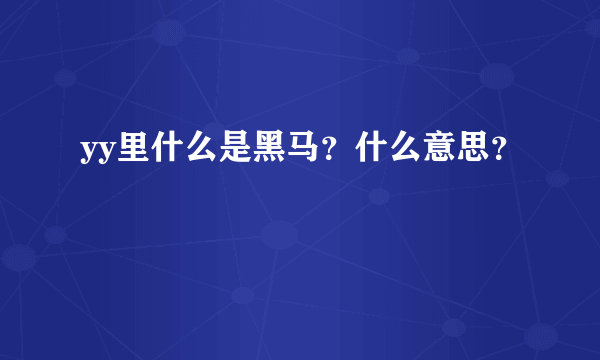 yy里什么是黑马？什么意思？