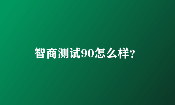 智商测试90怎么样？